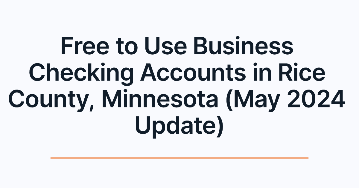 Free to Use Business Checking Accounts in Rice County, Minnesota (May 2024 Update)